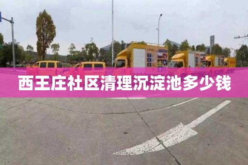 西王庄社区清理沉淀池多少钱