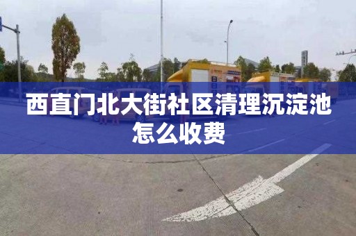 西直门北大街社区清理沉淀池怎么收费