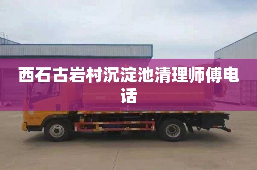 西石古岩村沉淀池清理师傅电话