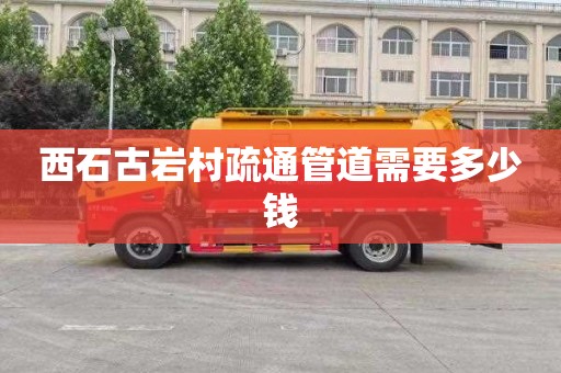 西石古岩村疏通管道需要多少钱
