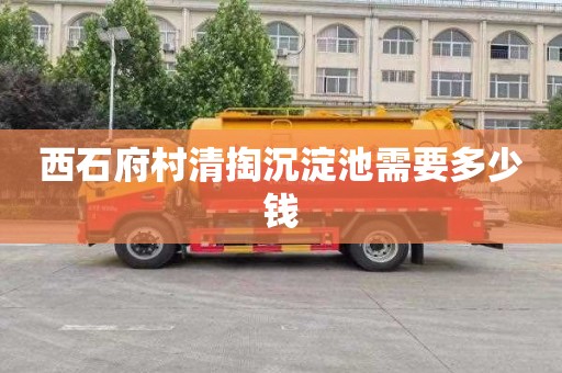西石府村清掏沉淀池需要多少钱