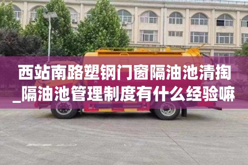 西站南路塑钢门窗隔油池清掏_隔油池管理制度有什么经验嘛