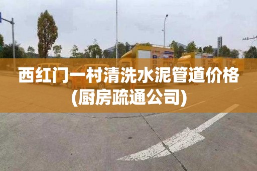 西红门一村清洗水泥管道价格(厨房疏通公司)