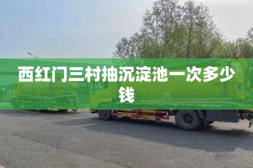 西红门三村抽沉淀池一次多少钱