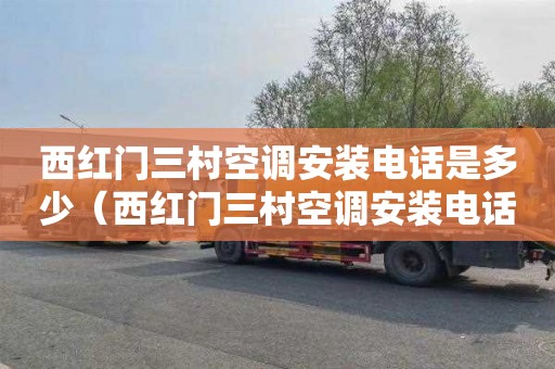 西红门三村空调安装电话是多少（西红门三村空调安装电话是多少号）