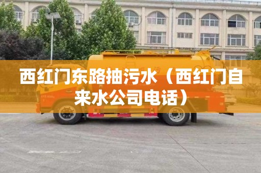 西红门东路抽污水（西红门自来水公司电话）