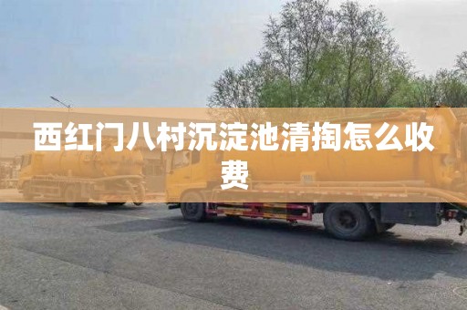 西红门八村沉淀池清掏怎么收费