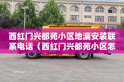 西红门兴都苑小区地漏安装联系电话（西红门兴都苑小区怎么样）