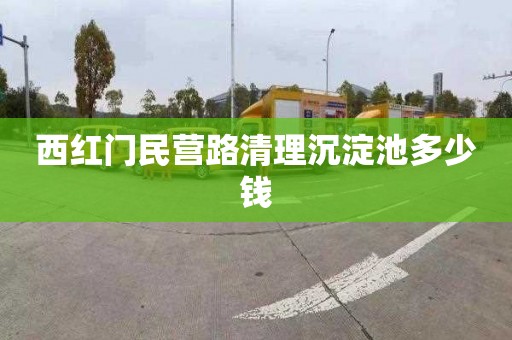 西红门民营路清理沉淀池多少钱