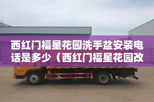 西红门福星花园洗手盆安装电话是多少（西红门福星花园改造）