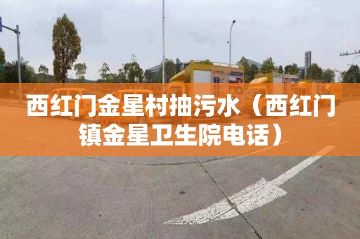 西红门金星村抽污水（西红门镇金星卫生院电话）