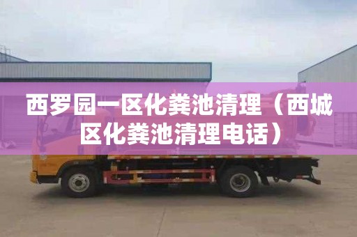 西罗园一区化粪池清理（西城区化粪池清理电话）