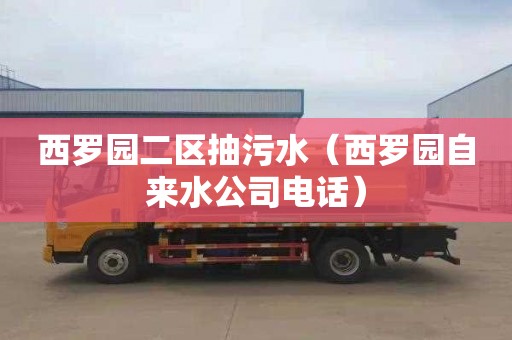 西罗园二区抽污水（西罗园自来水公司电话）