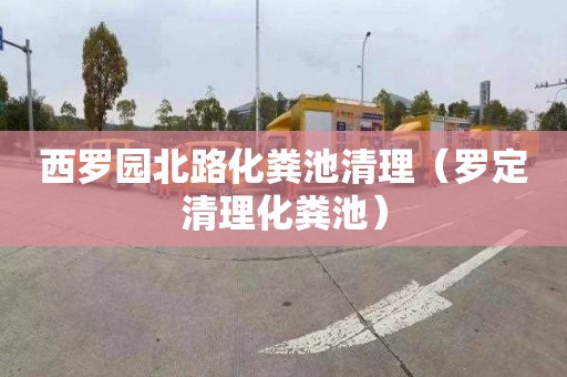 西罗园北路化粪池清理（罗定清理化粪池）