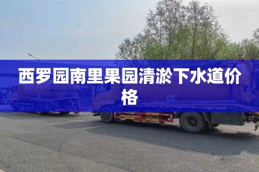 西罗园南里果园清淤下水道价格