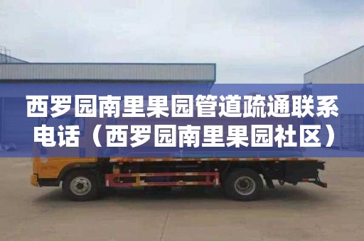 西罗园南里果园管道疏通联系电话（西罗园南里果园社区）