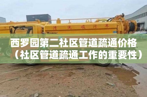 西罗园第二社区管道疏通价格（社区管道疏通工作的重要性）
