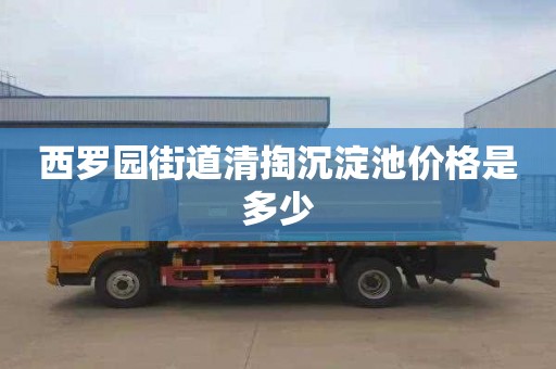 西罗园街道清掏沉淀池价格是多少