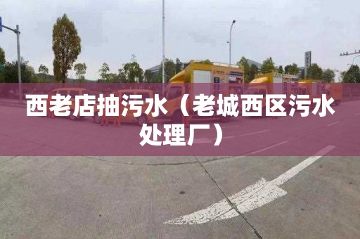 西老店抽污水（老城西区污水处理厂）