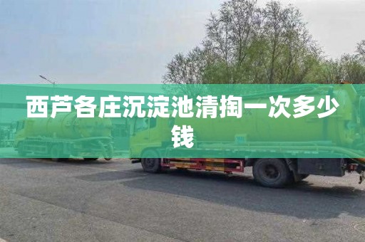 西芦各庄沉淀池清掏一次多少钱
