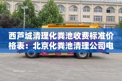 西芦城清理化粪池收费标准价格表：北京化粪池清理公司电话
