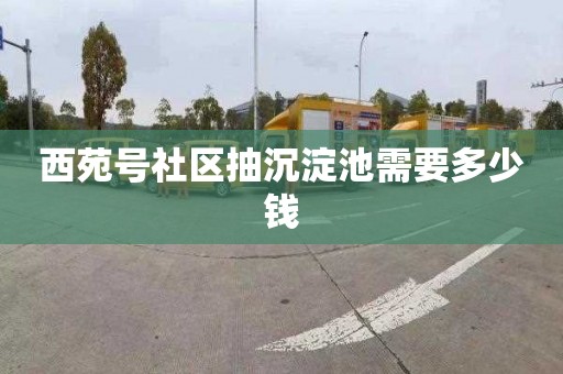 西苑号社区抽沉淀池需要多少钱