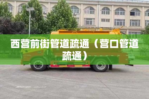 西营前街管道疏通（营口管道疏通）