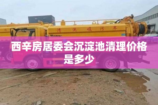 西辛房居委会沉淀池清理价格是多少