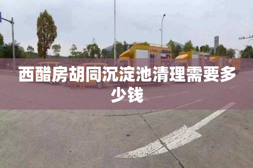 西醋房胡同沉淀池清理需要多少钱