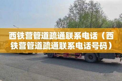 西铁营管道疏通联系电话（西铁营管道疏通联系电话号码）