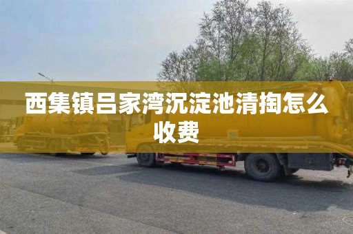 西集镇吕家湾沉淀池清掏怎么收费