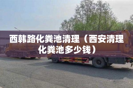 西韩路化粪池清理（西安清理化粪池多少钱）