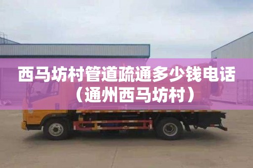 西马坊村管道疏通多少钱电话（通州西马坊村）
