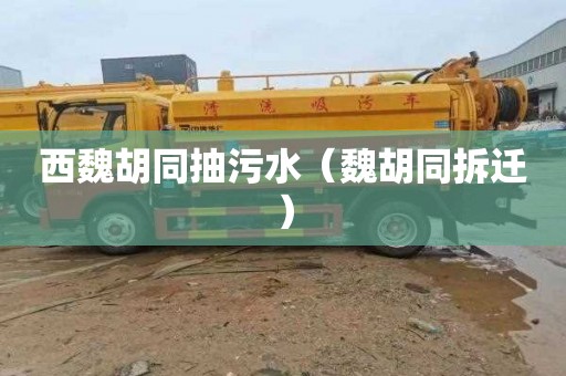 西魏胡同抽污水（魏胡同拆迁）
