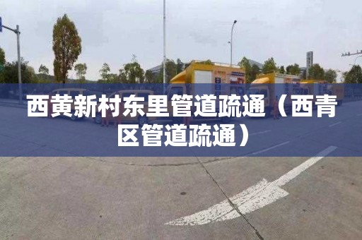 西黄新村东里管道疏通（西青区管道疏通）