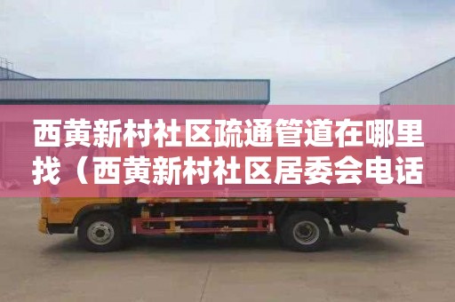 西黄新村社区疏通管道在哪里找（西黄新村社区居委会电话）