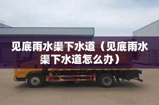 见底雨水渠下水道（见底雨水渠下水道怎么办）