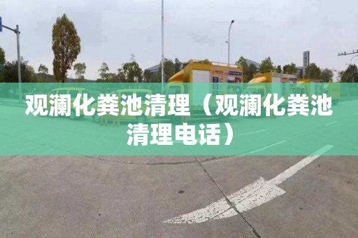 观澜化粪池清理（观澜化粪池清理电话）