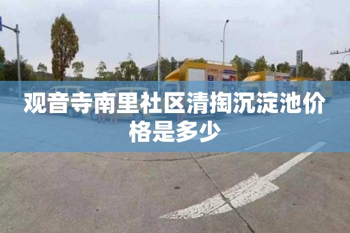 观音寺南里社区清掏沉淀池价格是多少
