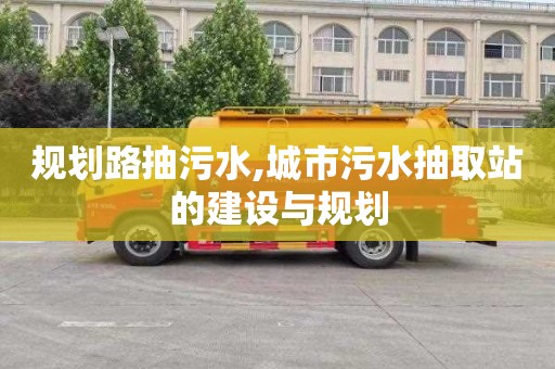 规划路抽污水,城市污水抽取站的建设与规划