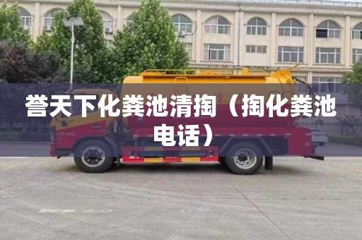 誉天下化粪池清掏（掏化粪池电话）