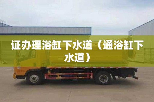 证办理浴缸下水道（通浴缸下水道）