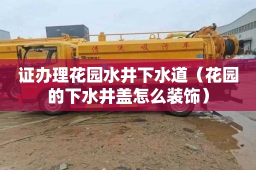 证办理花园水井下水道（花园的下水井盖怎么装饰）