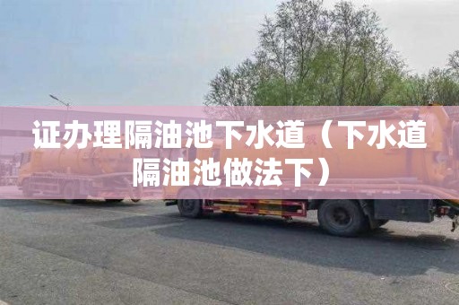 证办理隔油池下水道（下水道隔油池做法下）