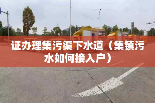 证办理集污渠下水道（集镇污水如何接入户）