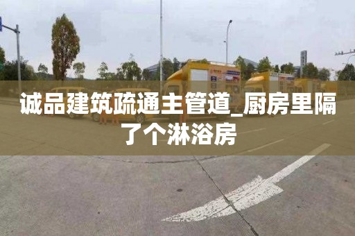 诚品建筑疏通主管道_厨房里隔了个淋浴房