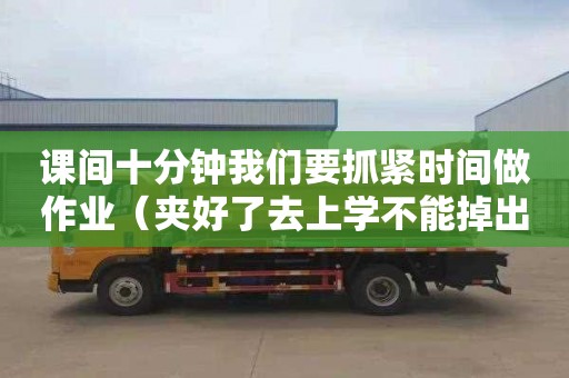 课间十分钟我们要抓紧时间做作业（夹好了去上学不能掉出来的作文）