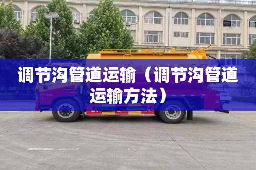 调节沟管道运输（调节沟管道运输方法）