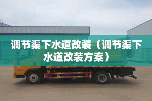 调节渠下水道改装（调节渠下水道改装方案）