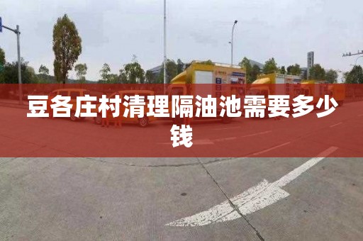 豆各庄村清理隔油池需要多少钱